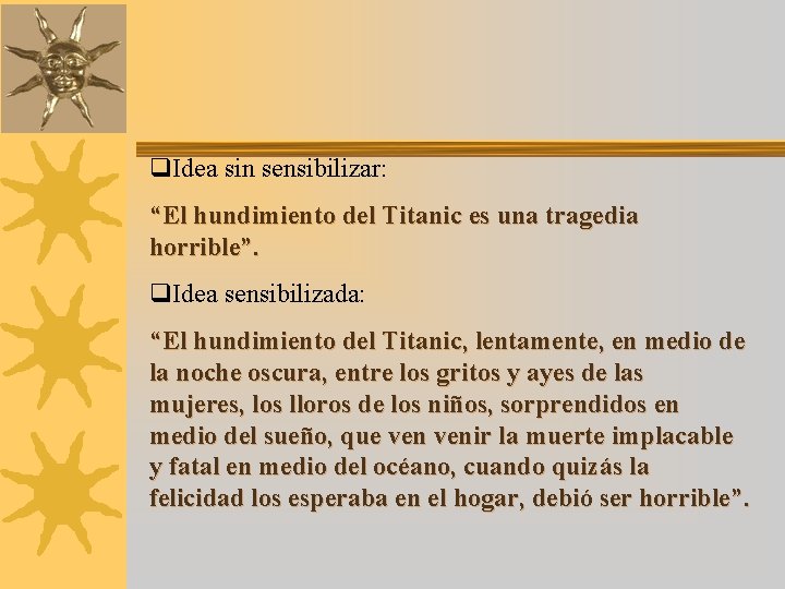 q. Idea sin sensibilizar: “El hundimiento del Titanic es una tragedia horrible”. q. Idea