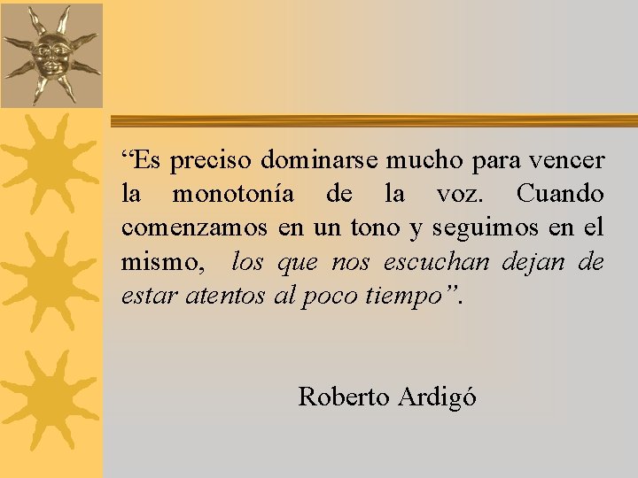 “Es preciso dominarse mucho para vencer la monotonía de la voz. Cuando comenzamos en