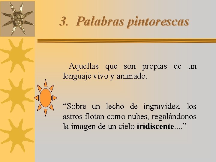 3. Palabras pintorescas Aquellas que son propias de un lenguaje vivo y animado: “Sobre