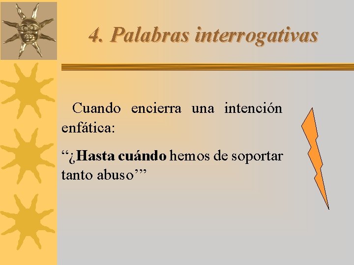 4. Palabras interrogativas Cuando encierra una intención enfática: “¿Hasta cuándo hemos de soportar tanto