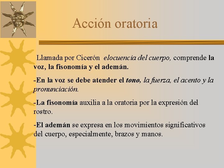Acción oratoria Llamada por Cicerón elocuencia del cuerpo, comprende la voz, la fisonomía y
