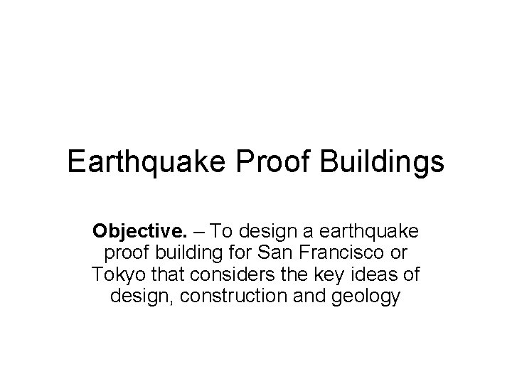 Earthquake Proof Buildings Objective. – To design a earthquake proof building for San Francisco