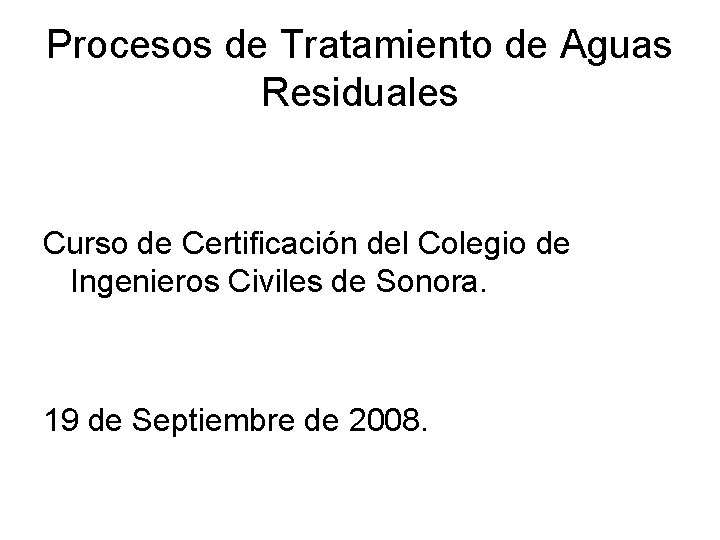 Procesos de Tratamiento de Aguas Residuales Curso de Certificación del Colegio de Ingenieros Civiles