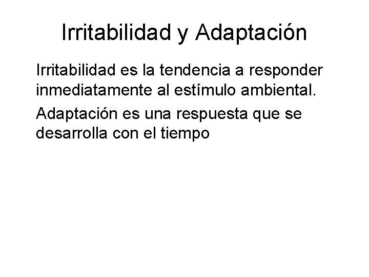 Irritabilidad y Adaptación Irritabilidad es la tendencia a responder inmediatamente al estímulo ambiental. Adaptación