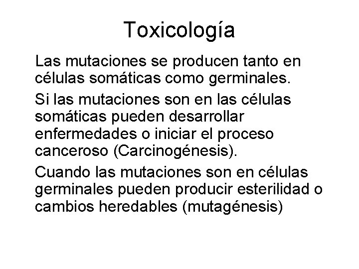 Toxicología Las mutaciones se producen tanto en células somáticas como germinales. Si las mutaciones