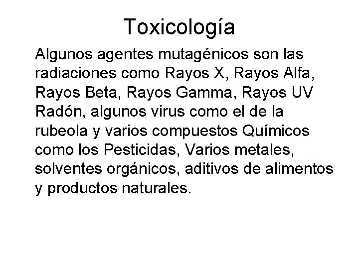 Toxicología Algunos agentes mutagénicos son las radiaciones como Rayos X, Rayos Alfa, Rayos Beta,
