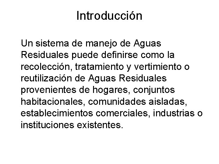 Introducción Un sistema de manejo de Aguas Residuales puede definirse como la recolección, tratamiento