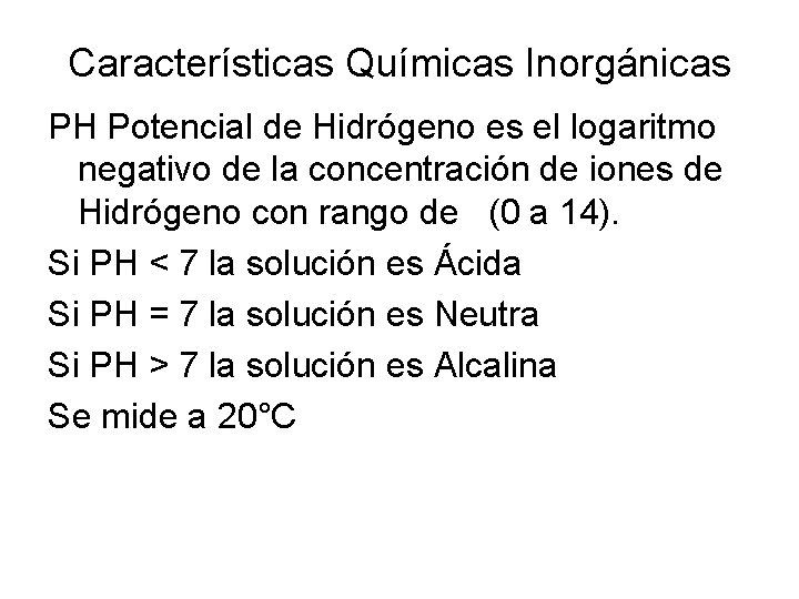 Características Químicas Inorgánicas PH Potencial de Hidrógeno es el logaritmo negativo de la concentración