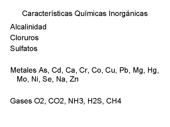 Características Químicas Inorgánicas Alcalinidad Cloruros Sulfatos Metales As, Cd, Ca, Cr, Co, Cu, Pb,