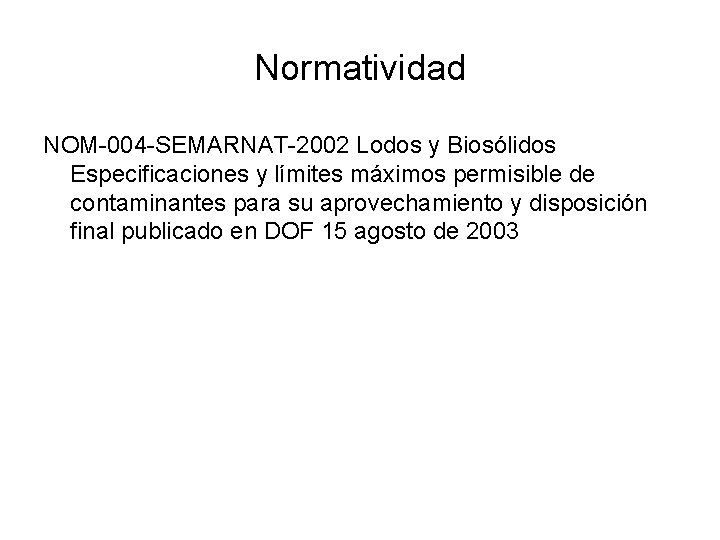 Normatividad NOM-004 -SEMARNAT-2002 Lodos y Biosólidos Especificaciones y límites máximos permisible de contaminantes para