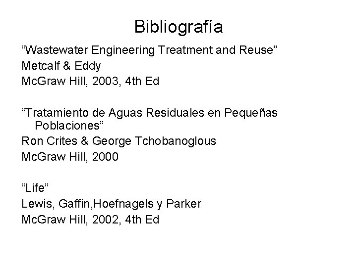 Bibliografía “Wastewater Engineering Treatment and Reuse” Metcalf & Eddy Mc. Graw Hill, 2003, 4