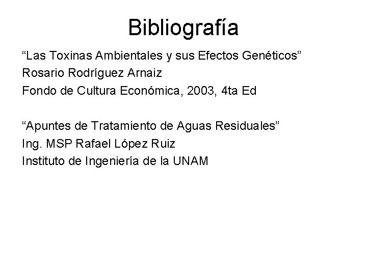 Bibliografía “Las Toxinas Ambientales y sus Efectos Genéticos” Rosario Rodríguez Arnaiz Fondo de Cultura