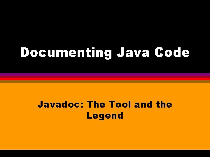 Documenting Java Code Javadoc: The Tool and the Legend 
