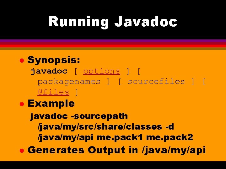 Running Javadoc l Synopsis: javadoc [ options ] [ packagenames ] [ sourcefiles ]