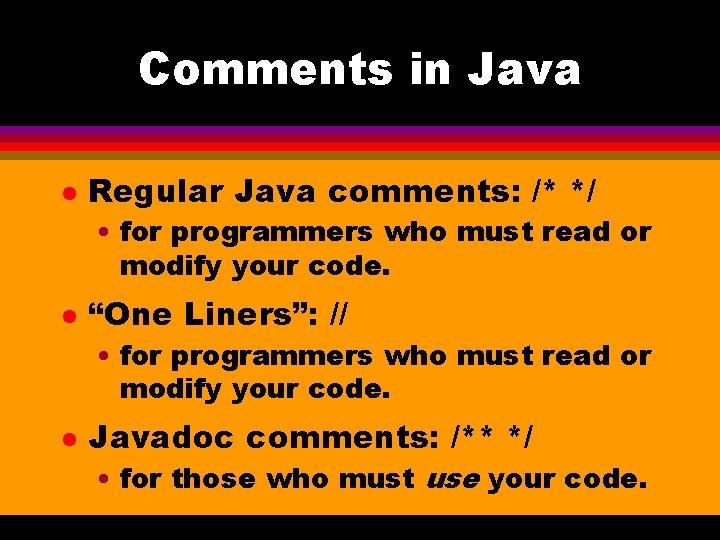 Comments in Java l Regular Java comments: /* */ • for programmers who must