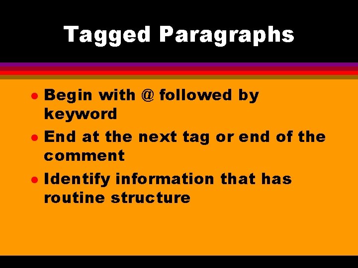 Tagged Paragraphs l l l Begin with @ followed by keyword End at the
