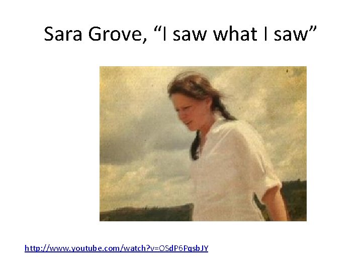 Sara Grove, “I saw what I saw” http: //www. youtube. com/watch? v=OSd. P 6