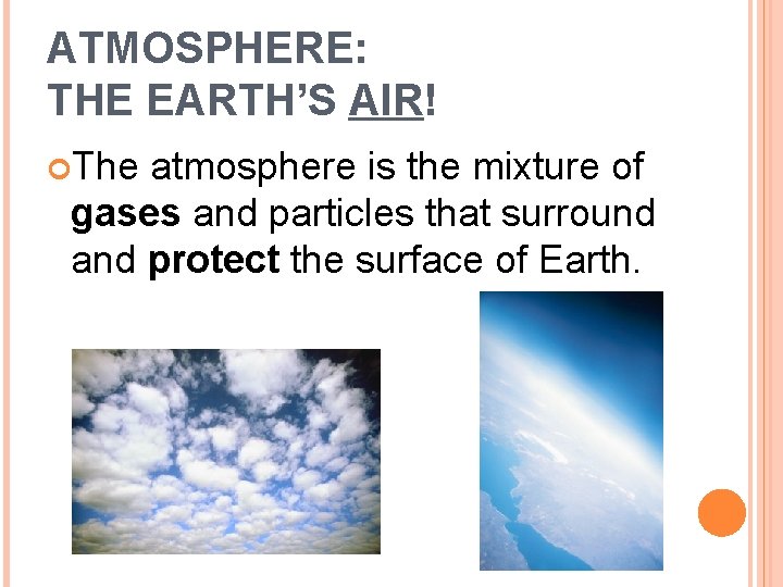 ATMOSPHERE: THE EARTH’S AIR! The atmosphere is the mixture of gases and particles that