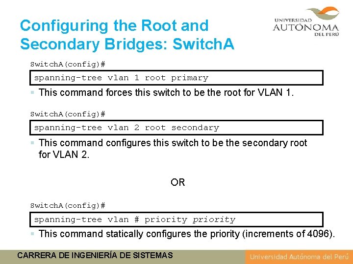 Configuring the Root and Secondary Bridges: Switch. A(config)# spanning-tree vlan 1 root primary §