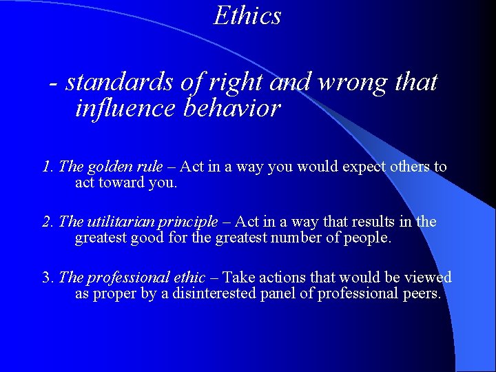 Ethics - standards of right and wrong that influence behavior 1. The golden rule Ethics - standards of right and wrong that influence behavior 1. The golden rule