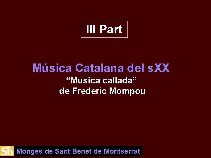 III Part Música Catalana del s. XX “Musica callada” de Frederic Mompou Monges de
