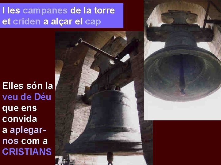 I les campanes de la torre et criden a alçar el cap Elles són