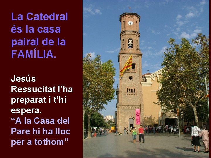 La Catedral és la casa pairal de la FAMÍLIA. Jesús Ressucitat l’ha preparat i