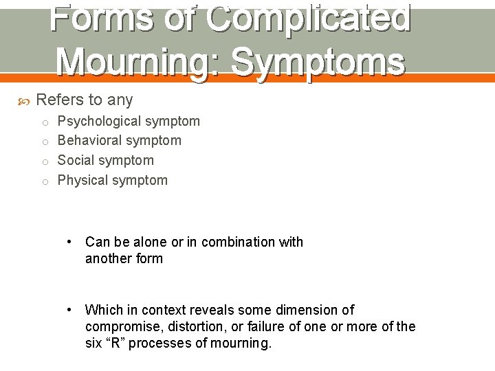 Forms of Complicated Mourning: Symptoms Refers to any o Psychological symptom o Behavioral symptom