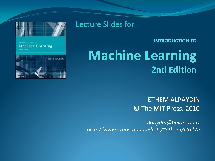 Lecture Slides for INTRODUCTION TO Machine Learning 2 nd Edition ETHEM ALPAYDIN © The