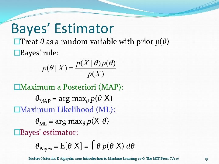 Bayes’ Estimator �Treat θ as a random variable with prior p(θ) �Bayes’ rule: �Maximum