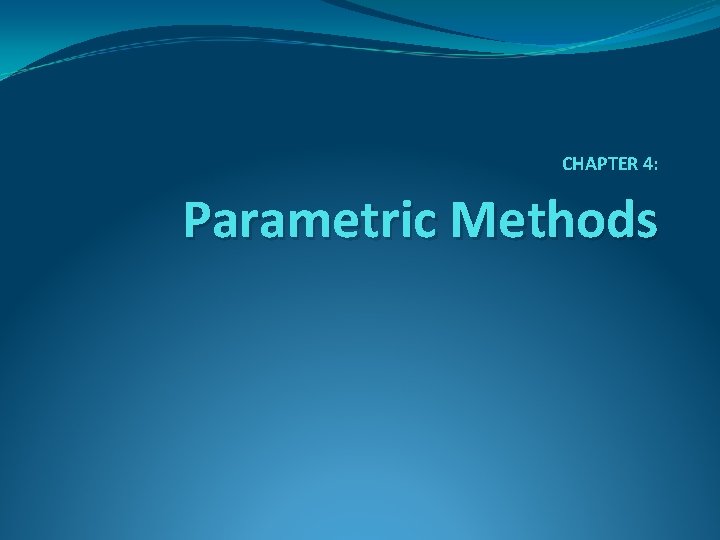 CHAPTER 4: Parametric Methods 