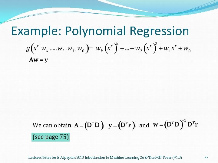Example: Polynomial Regression Lecture Notes for E Alpaydın 2010 Introduction to Machine Learning 2