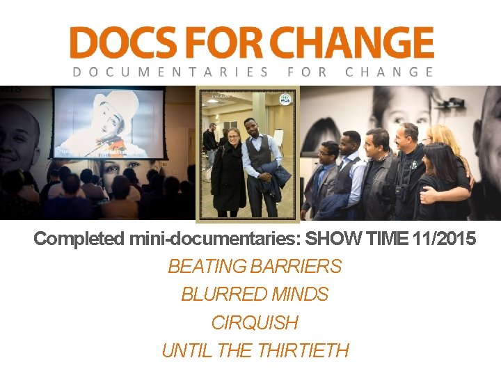 Completed mini-documentaries: SHOW TIME 11/2015 BEATING BARRIERS BLURRED MINDS CIRQUISH UNTIL THE THIRTIETH 