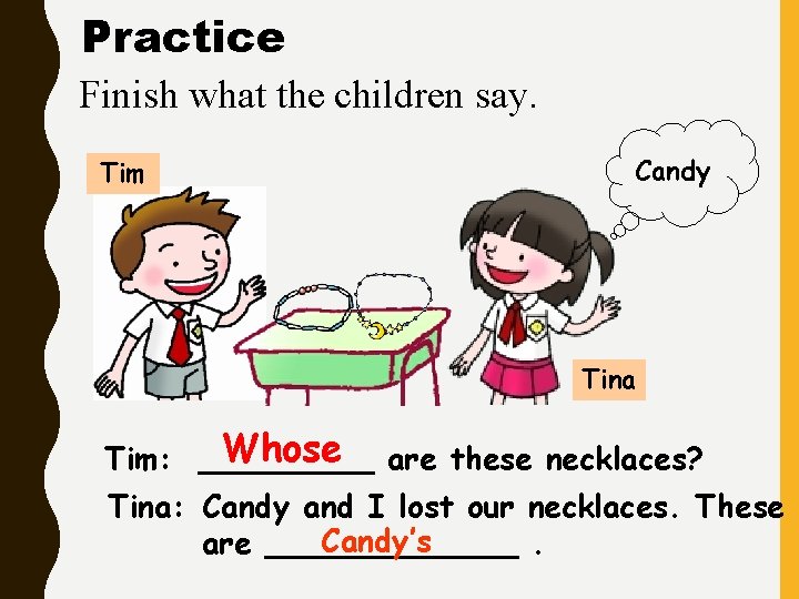 Practice Finish what the children say. Tim Candy Tina Whose are these necklaces? Tim:
