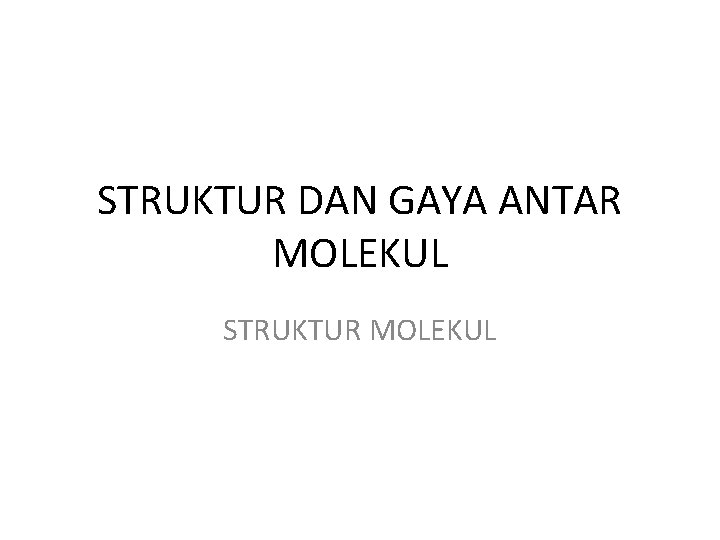 STRUKTUR DAN GAYA ANTAR MOLEKUL STRUKTUR MOLEKUL 