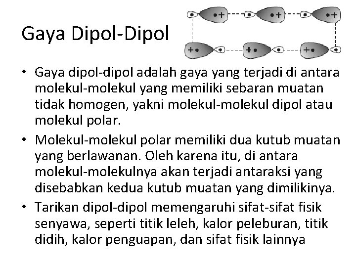 Gaya Dipol-Dipol • Gaya dipol-dipol adalah gaya yang terjadi di antara molekul-molekul yang memiliki