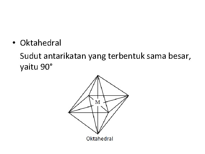  • Oktahedral Sudut antarikatan yang terbentuk sama besar, yaitu 90° 