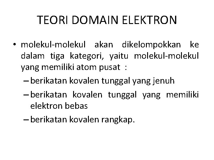 TEORI DOMAIN ELEKTRON • molekul-molekul akan dikelompokkan ke dalam tiga kategori, yaitu molekul-molekul yang