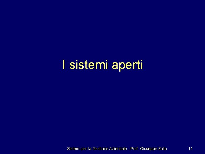 I sistemi aperti Sistemi per la Gestione Aziendale - Prof. Giuseppe Zollo 11 