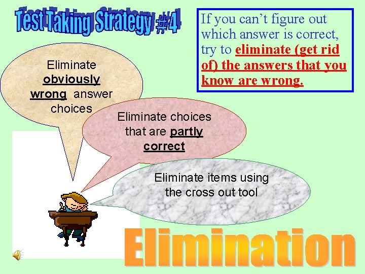 Eliminate obviously wrong answer choices If you can’t figure out which answer is correct,