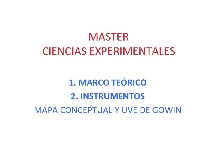 MASTER CIENCIAS EXPERIMENTALES 1. MARCO TEÓRICO 2. INSTRUMENTOS MAPA CONCEPTUAL Y UVE DE GOWIN
