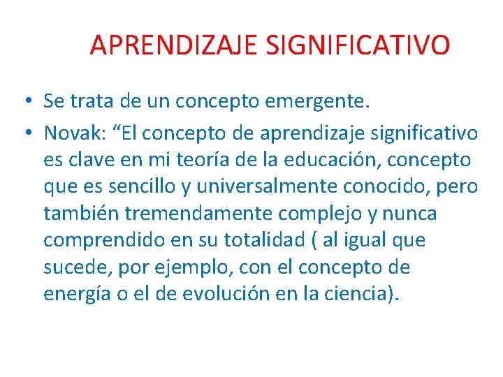 APRENDIZAJE SIGNIFICATIVO • Se trata de un concepto emergente. • Novak: “El concepto de