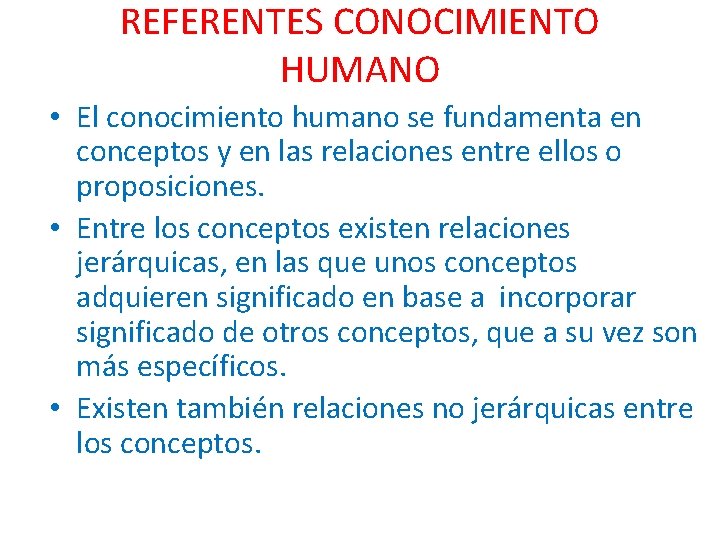 REFERENTES CONOCIMIENTO HUMANO • El conocimiento humano se fundamenta en conceptos y en las