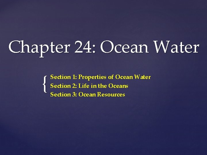 Chapter 24: Ocean Water { Section 1: Properties of Ocean Water Section 2: Life