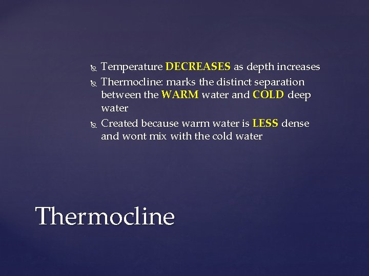 Temperature DECREASES as depth increases Thermocline: marks the distinct separation between the WARM