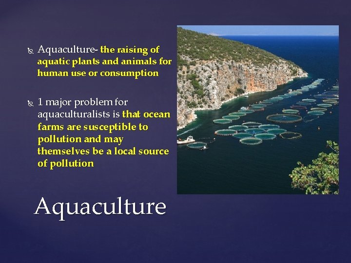  Aquaculture- the raising of aquatic plants and animals for human use or consumption