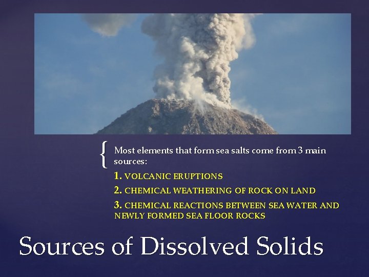 { Most elements that form sea salts come from 3 main sources: 1. VOLCANIC