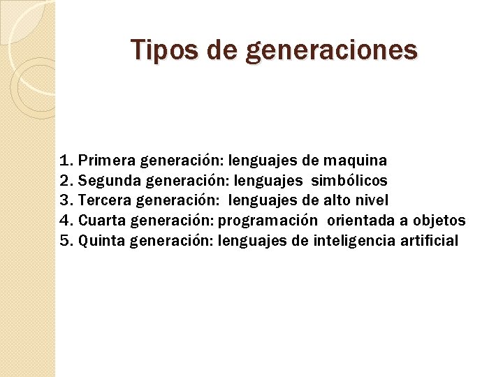 Tipos de generaciones 1. Primera generación: lenguajes de maquina 2. Segunda generación: lenguajes simbólicos