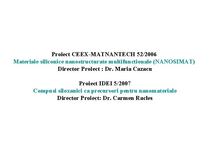 Proiect CEEX-MATNANTECH 52/2006 Materiale siliconice nanostructurate multifunctionale (NANOSIMAT) Director Proiect : Dr. Maria Cazacu