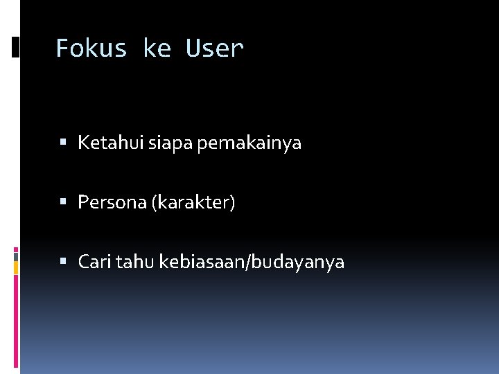 Fokus ke User Ketahui siapa pemakainya Persona (karakter) Cari tahu kebiasaan/budayanya 